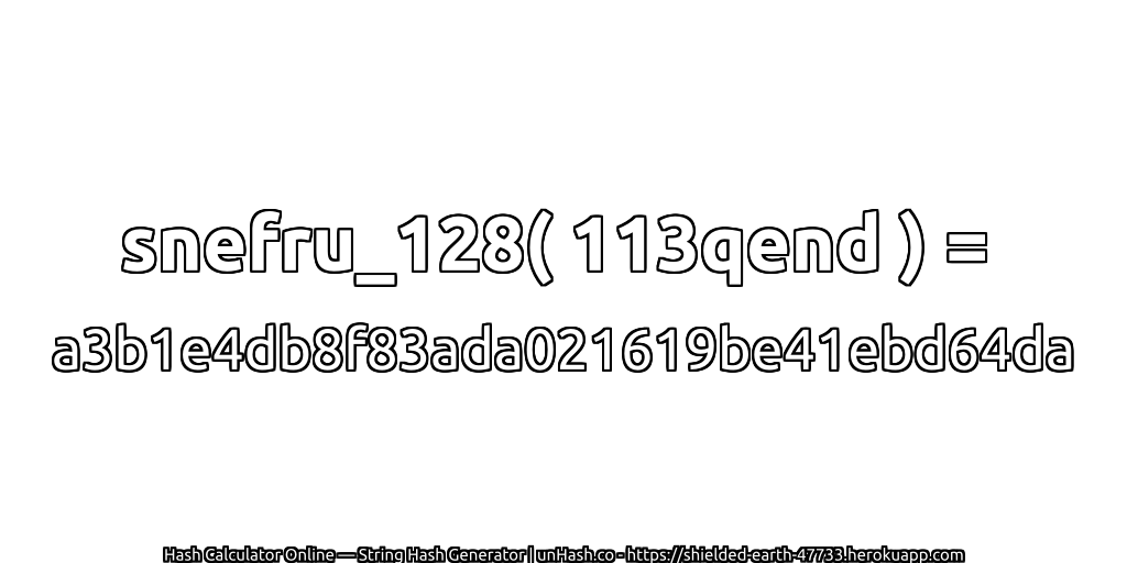 snefru_128( 113qend ) = a3b1e4db8f83ada021619be41ebd64da | unHash.co