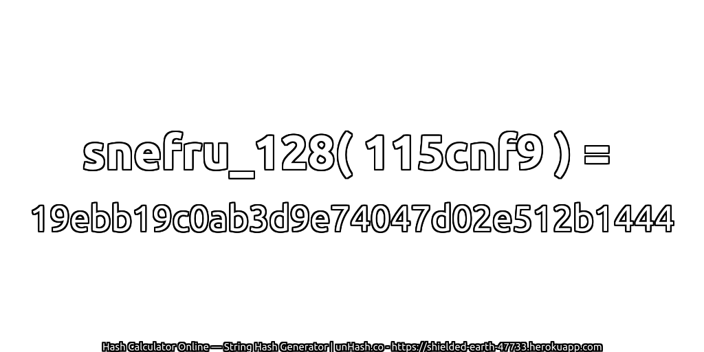 snefru_128( 115cnf9 ) = 19ebb19c0ab3d9e74047d02e512b1444 | unHash.co