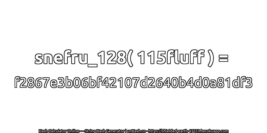 snefru_128( 115fluff ) = f2867e3b06bf42107d2640b4d0a81df3 | unHash.co