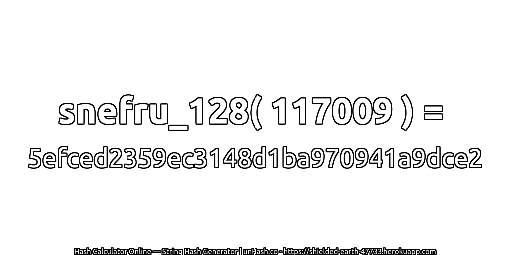 snefru_128( 117009 ) = 5efced2359ec3148d1ba970941a9dce2 | unHash.co