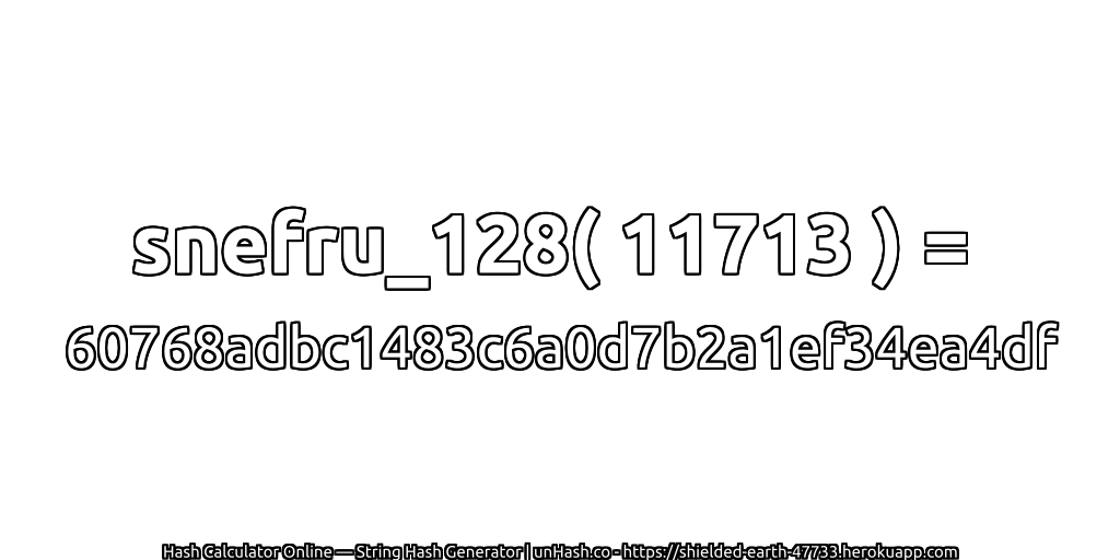 snefru_128( 11713 ) = 60768adbc1483c6a0d7b2a1ef34ea4df | unHash.co