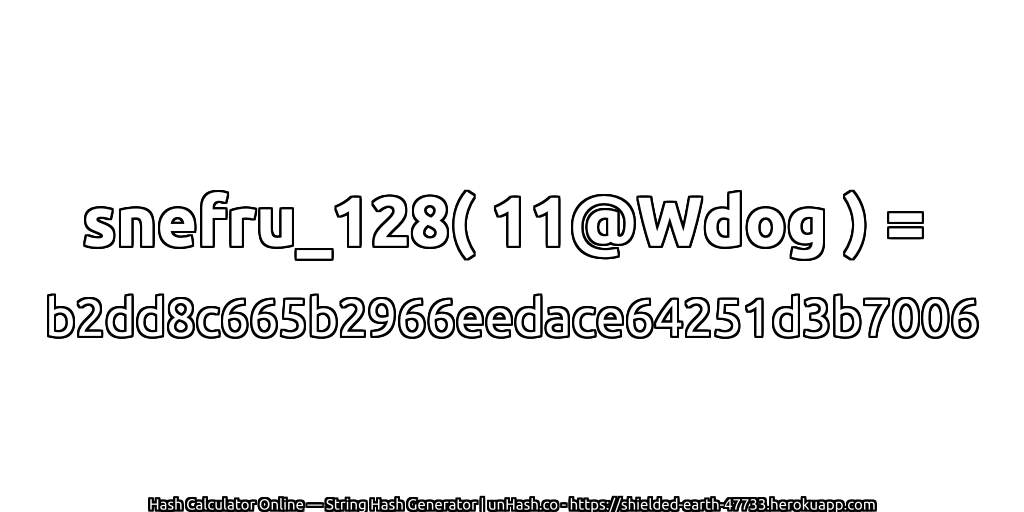 snefru_128( 11@Wdog ) = b2dd8c665b2966eedace64251d3b7006 | unHash.co