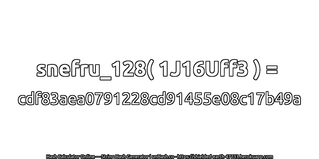 snefru_128( 1J16Uff3 ) = cdf83aea0791228cd91455e08c17b49a | unHash.co