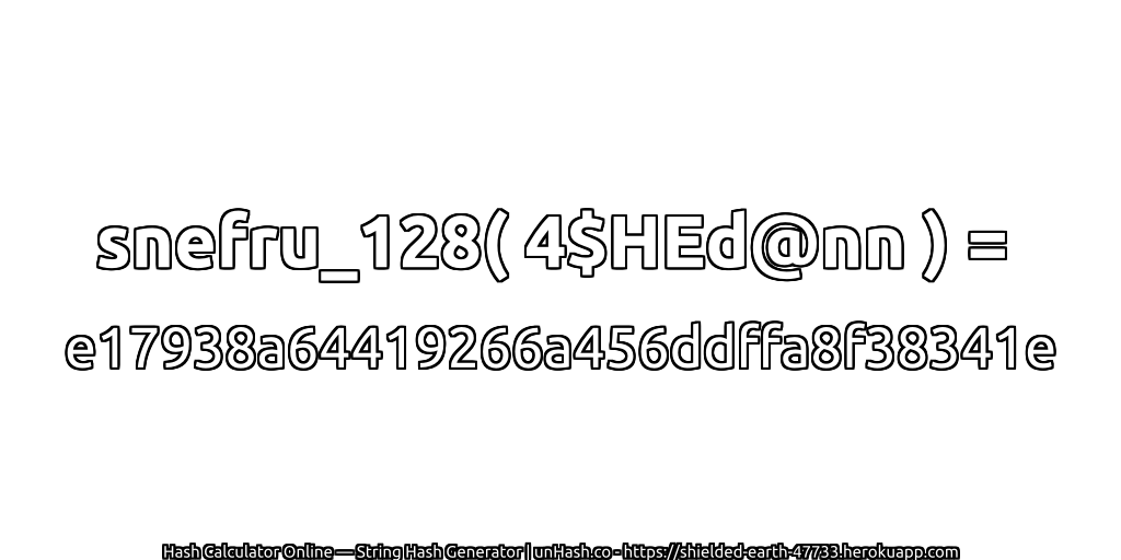 snefru_128( 4$HEd@nn ) = e17938a64419266a456ddffa8f38341e | unHash.co