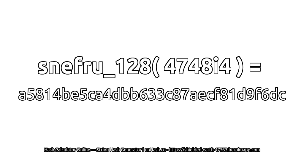 snefru_128( 4748i4 ) = a5814be5ca4dbb633c87aecf81d9f6dc | unHash.co