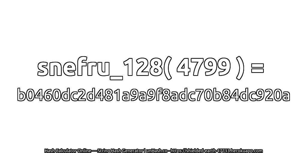 snefru_128( 4799 ) = b0460dc2d481a9a9f8adc70b84dc920a | unHash.co