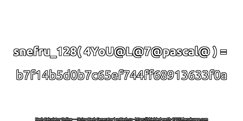 snefru_128( 4YoU@L@7@pascal@ ) = b7f14b5d0b7c65ef744ff68913633f0a | unHash.co