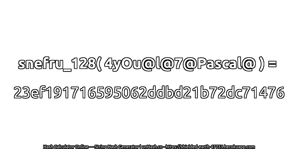 snefru_128( 4yOu@l@7@Pascal@ ) = 23ef191716595062ddbd21b72dc71476 | unHash.co