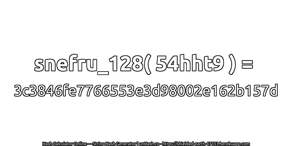 snefru_128( 54hht9 ) = 3c3846fe7766553e3d98002e162b157d | unHash.co