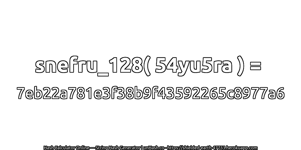 snefru_128( 54yu5ra ) = 7eb22a781e3f38b9f43592265c8977a6 | unHash.co