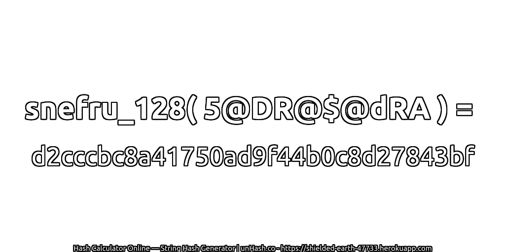 snefru_128( 5@DR@$@dRA ) = d2cccbc8a41750ad9f44b0c8d27843bf | unHash.co