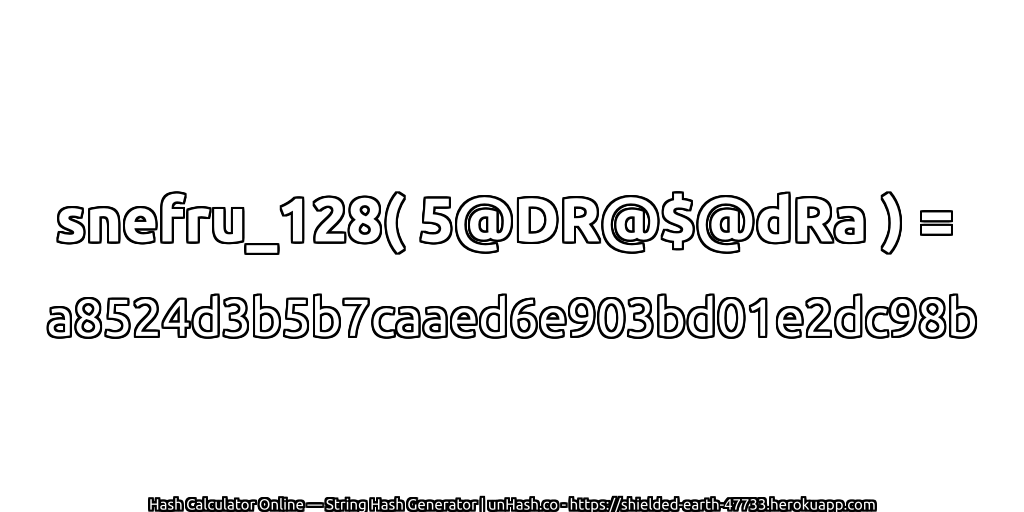 snefru_128( 5@DR@$@dRa ) = a8524d3b5b7caaed6e903bd01e2dc98b | unHash.co