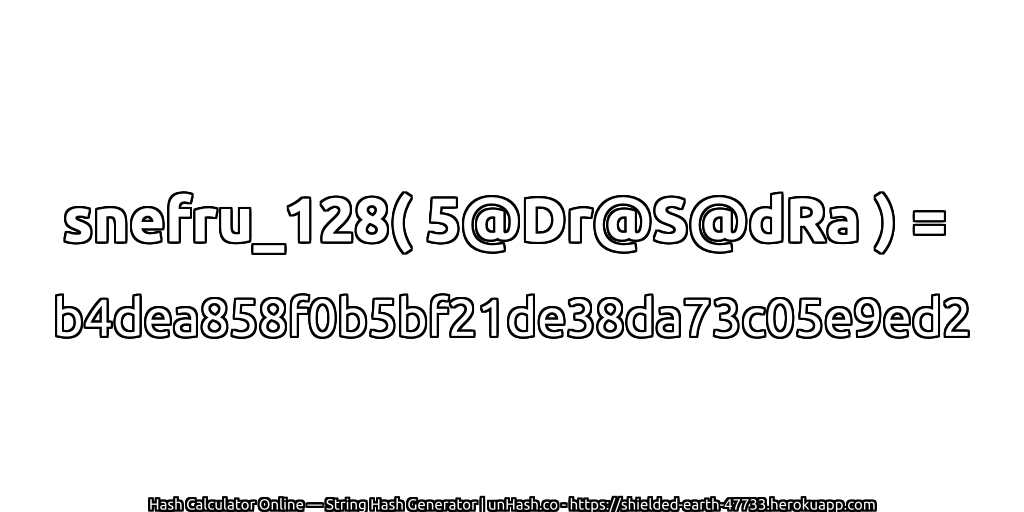 snefru_128( 5@Dr@S@dRa ) = b4dea858f0b5bf21de38da73c05e9ed2 | unHash.co
