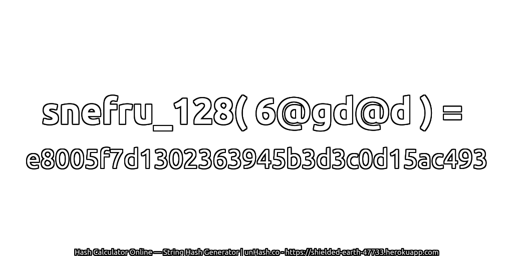 snefru_128( 6@gd@d ) = e8005f7d1302363945b3d3c0d15ac493 | unHash.co