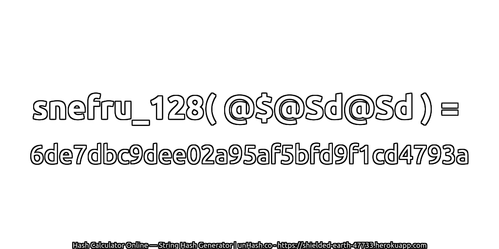 snefru_128( @$@Sd@Sd ) = 6de7dbc9dee02a95af5bfd9f1cd4793a | unHash.co