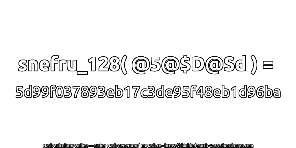 snefru_128( @5@$D@Sd ) = 5d99f037893eb17c3de95f48eb1d96ba | unHash.co