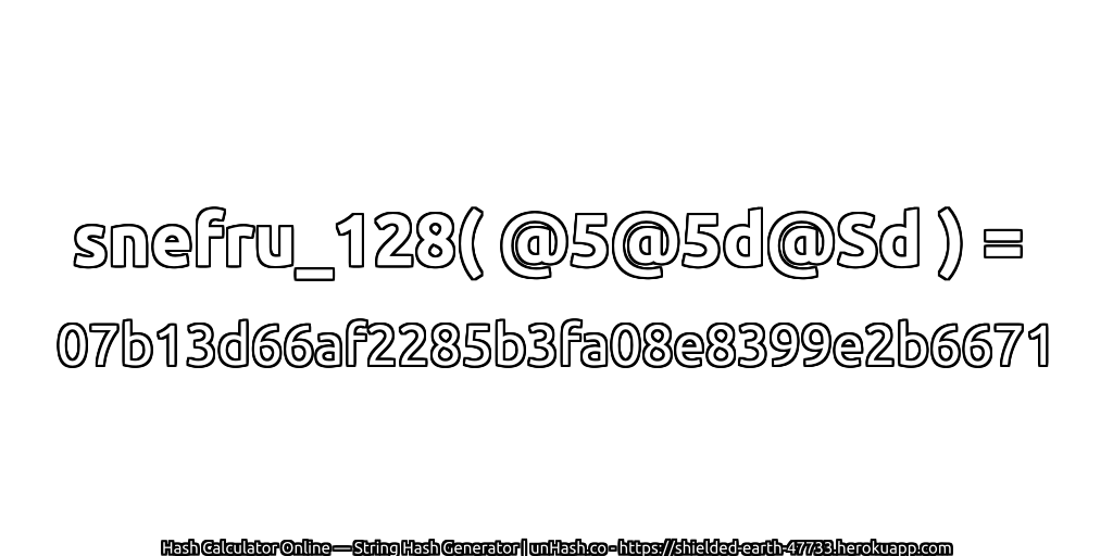 snefru_128( @5@5d@Sd ) = 07b13d66af2285b3fa08e8399e2b6671 | unHash.co