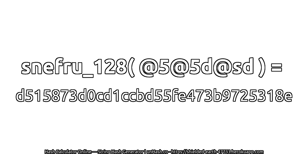 snefru_128( @5@5d@sd ) = d515873d0cd1ccbd55fe473b9725318e | unHash.co