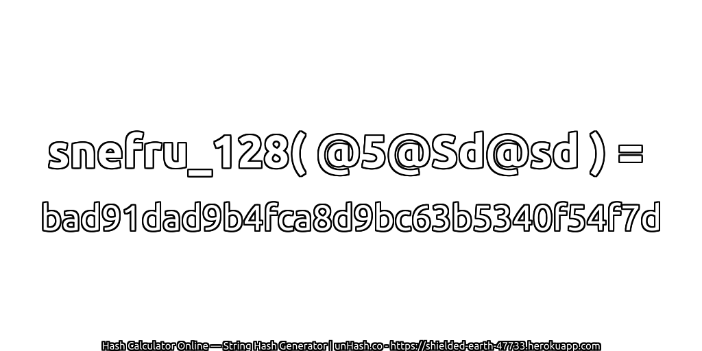 snefru_128( @5@Sd@sd ) = bad91dad9b4fca8d9bc63b5340f54f7d | unHash.co