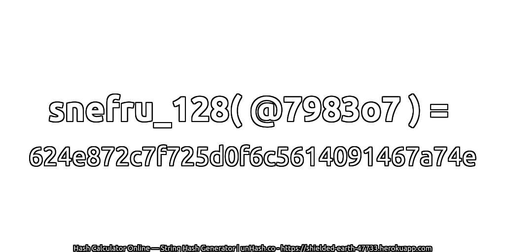 snefru_128( @7983o7 ) = 624e872c7f725d0f6c5614091467a74e | unHash.co