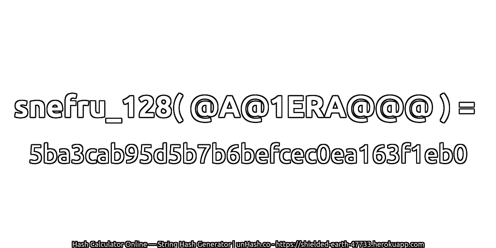 snefru_128( @A@1ERA@@@ ) = 5ba3cab95d5b7b6befcec0ea163f1eb0 | unHash.co