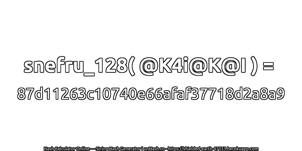 snefru_128( @K4i@K@I ) = 87d11263c10740e66afaf37718d2a8a9 | unHash.co