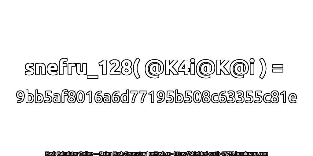 snefru_128( @K4i@K@i ) = 9bb5af8016a6d77195b508c63355c81e | unHash.co