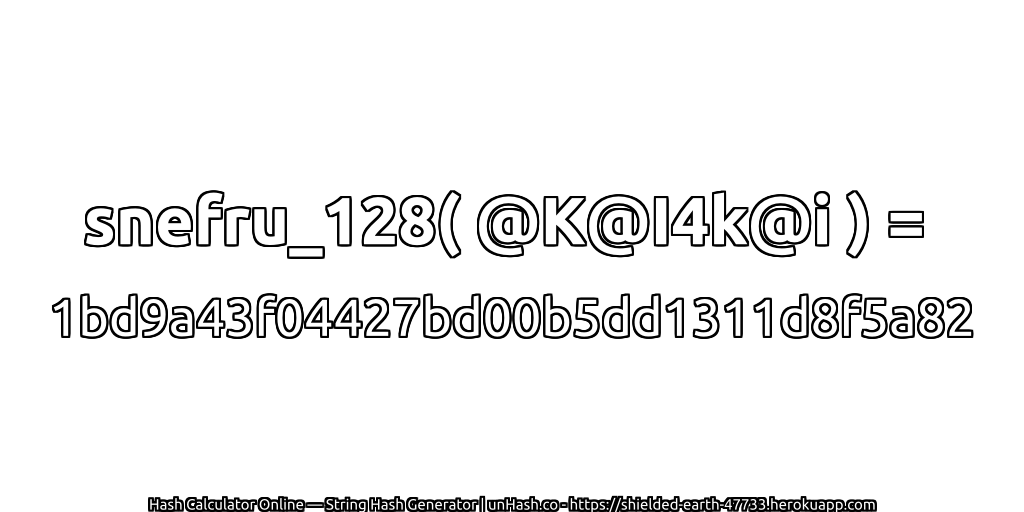 snefru_128( @K@I4k@i ) = 1bd9a43f04427bd00b5dd1311d8f5a82 | unHash.co