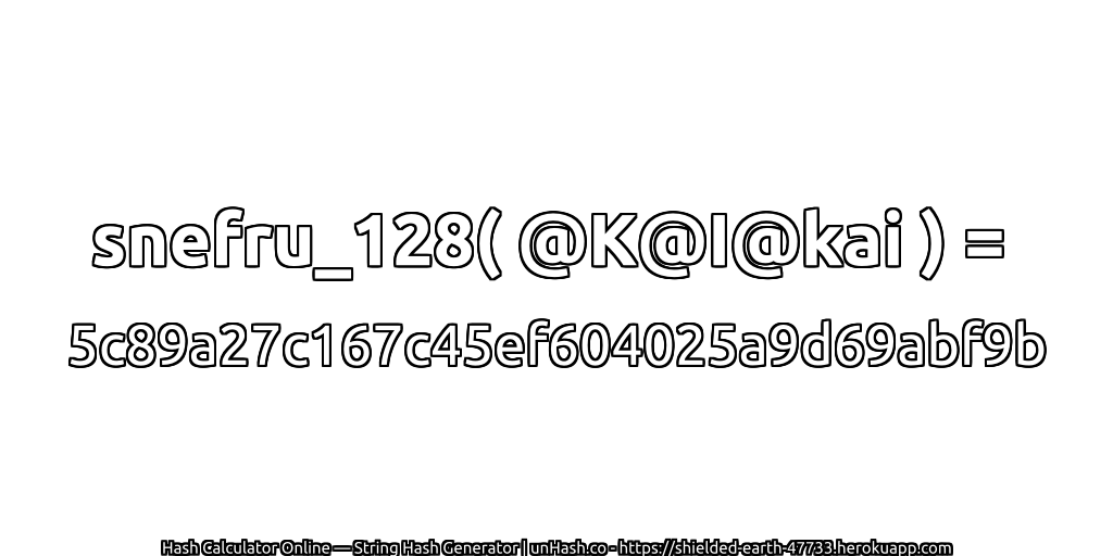 snefru_128( @K@I@kai ) = 5c89a27c167c45ef604025a9d69abf9b | unHash.co