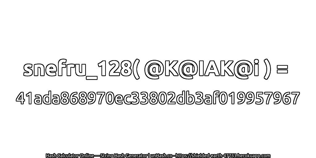 snefru_128( @K@IAK@i ) = 41ada868970ec33802db3af019957967 | unHash.co