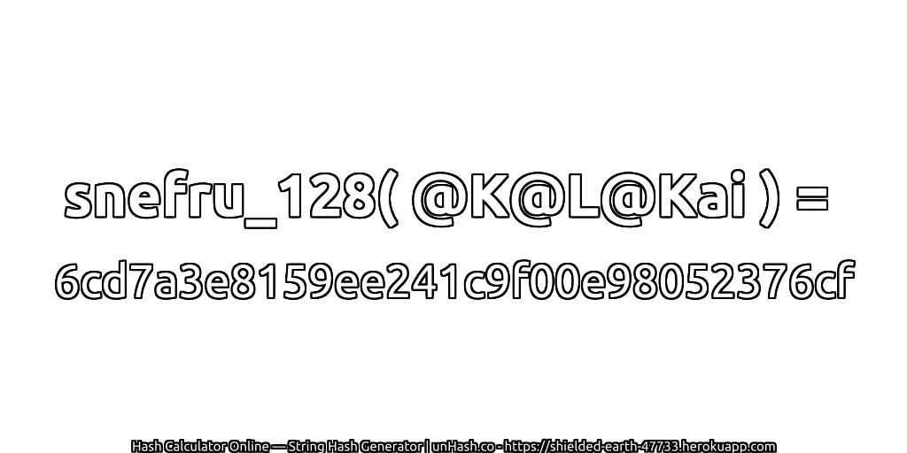 snefru_128( @K@L@Kai ) = 6cd7a3e8159ee241c9f00e98052376cf | unHash.co