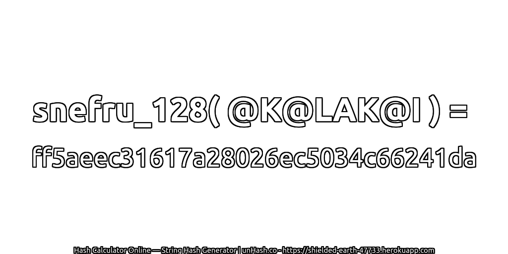 snefru_128( @K@LAK@I ) = ff5aeec31617a28026ec5034c66241da | unHash.co
