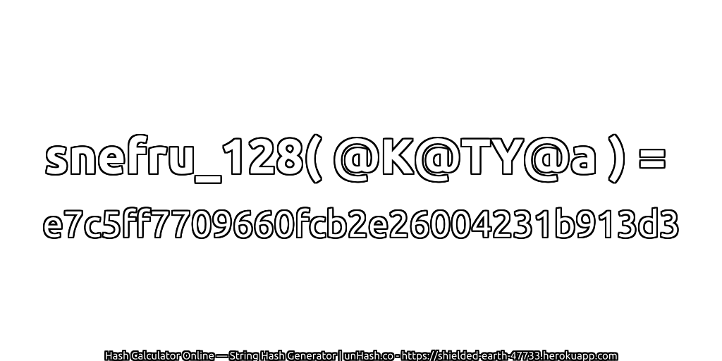 snefru_128( @K@TY@a ) = e7c5ff7709660fcb2e26004231b913d3 | unHash.co