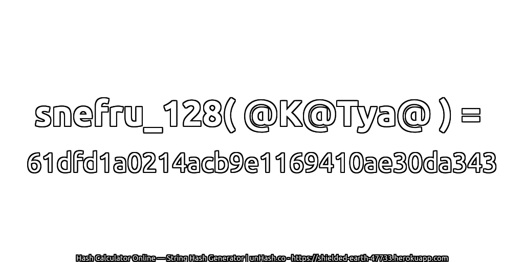 snefru_128( @K@Tya@ ) = 61dfd1a0214acb9e1169410ae30da343 | unHash.co