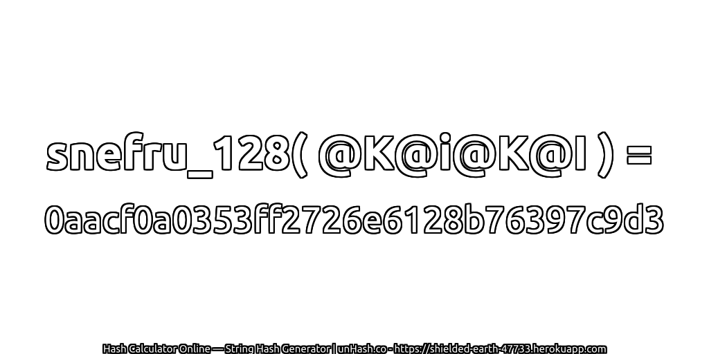 snefru_128( @K@i@K@I ) = 0aacf0a0353ff2726e6128b76397c9d3 | unHash.co