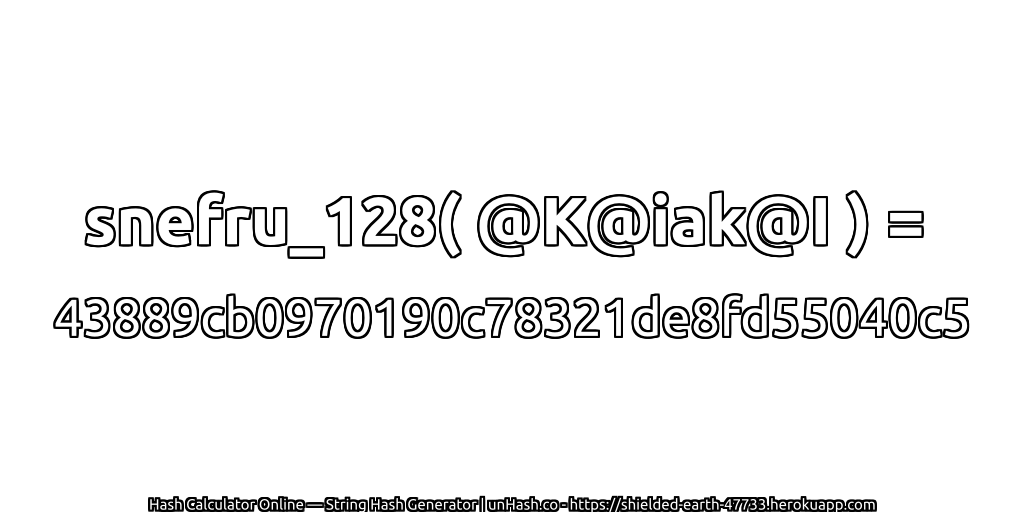 snefru_128( @K@iak@I ) = 43889cb0970190c78321de8fd55040c5 | unHash.co