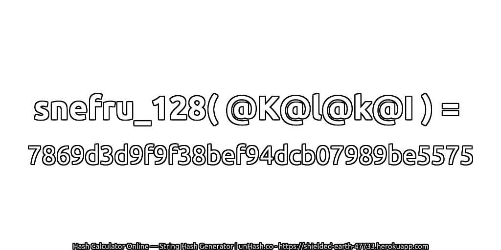 snefru_128( @K@l@k@I ) = 7869d3d9f9f38bef94dcb07989be5575 | unHash.co
