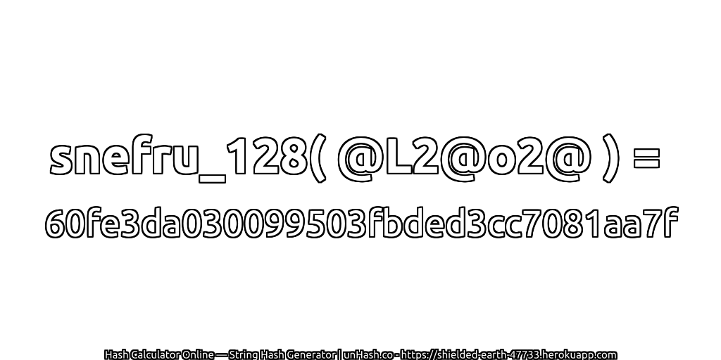 snefru_128( @L2@o2@ ) = 60fe3da030099503fbded3cc7081aa7f | unHash.co