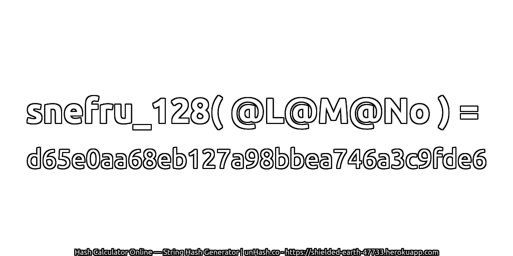 snefru_128( @L@M@No ) = d65e0aa68eb127a98bbea746a3c9fde6 | unHash.co