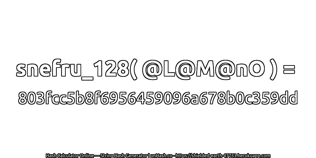 snefru_128( @L@M@nO ) = 803fcc5b8f6956459096a678b0c359dd | unHash.co