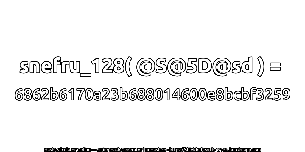 snefru_128( @S@5D@sd ) = 6862b6170a23b688014600e8bcbf3259 | unHash.co