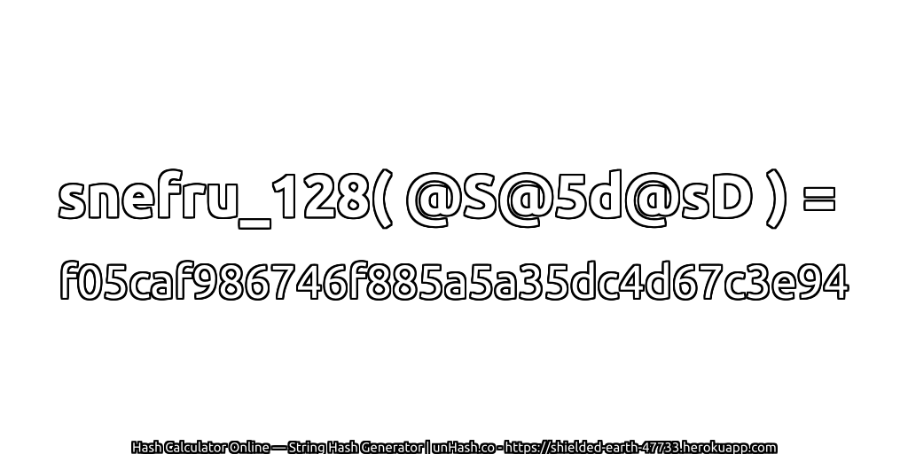 snefru_128( @S@5d@sD ) = f05caf986746f885a5a35dc4d67c3e94 | unHash.co