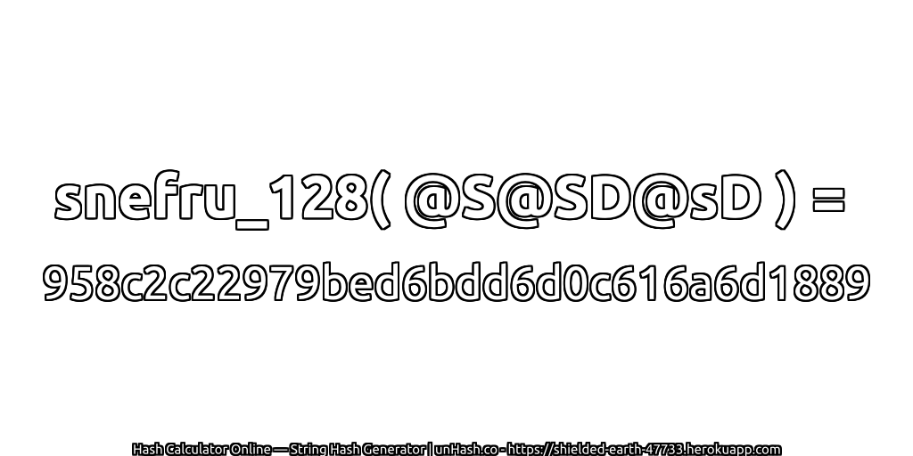 snefru_128( @S@SD@sD ) = 958c2c22979bed6bdd6d0c616a6d1889 | unHash.co