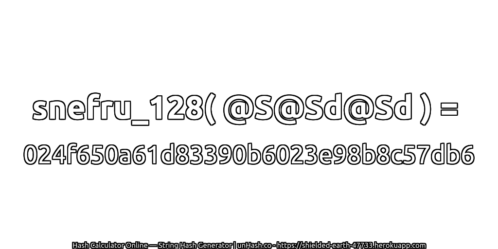snefru_128( @S@Sd@Sd ) = 024f650a61d83390b6023e98b8c57db6 | unHash.co