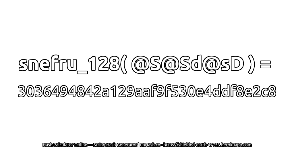snefru_128( @S@Sd@sD ) = 3036494842a129aaf9f530e4ddf8e2c8 | unHash.co