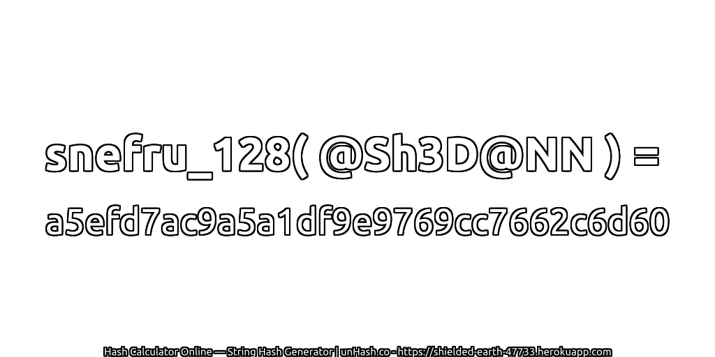 snefru_128( @Sh3D@NN ) = a5efd7ac9a5a1df9e9769cc7662c6d60 | unHash.co
