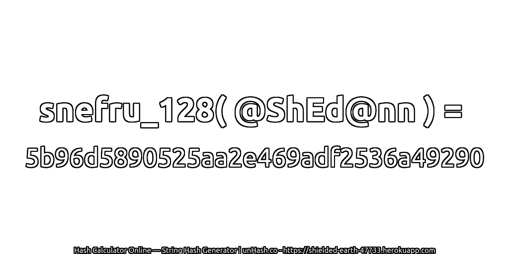 snefru_128( @ShEd@nn ) = 5b96d5890525aa2e469adf2536a49290 | unHash.co