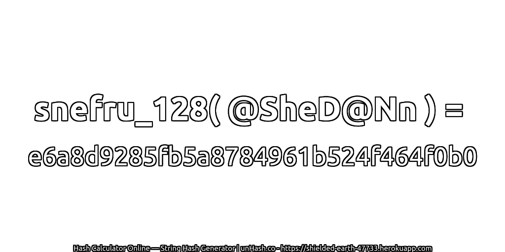 snefru_128( @SheD@Nn ) = e6a8d9285fb5a8784961b524f464f0b0 | unHash.co