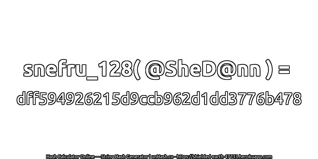 snefru_128( @SheD@nn ) = dff594926215d9ccb962d1dd3776b478 | unHash.co