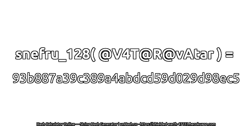snefru_128( @V4T@R@vAtar ) = 93b887a39c389a4abdcd59d029d98ec5 | unHash.co